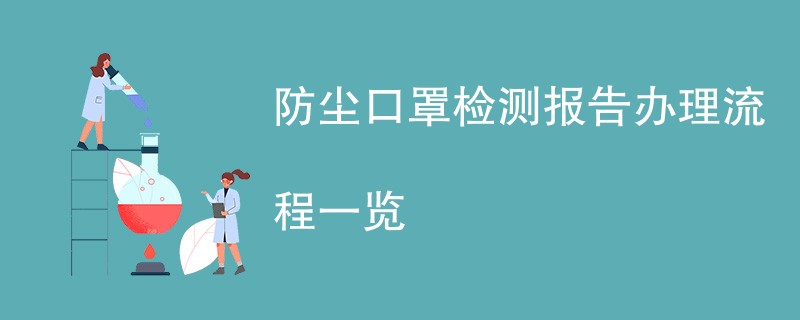 防尘口罩检测报告办理流程一览