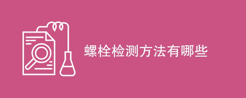 螺栓检测方法有哪些（详细介绍）