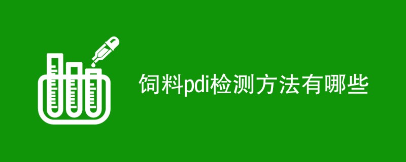 饲料pdi检测方法有哪些（详细介绍）