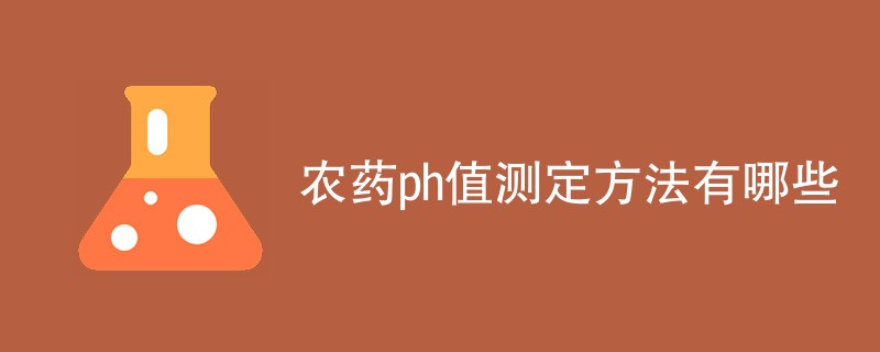 农药ph值测定方法有哪些（附详细介绍）