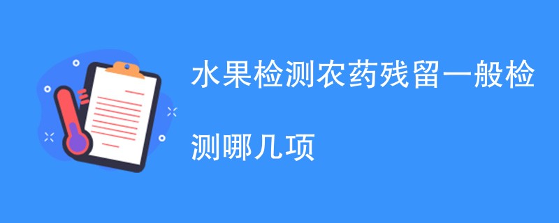 水果检测农药残留一般检测哪几项