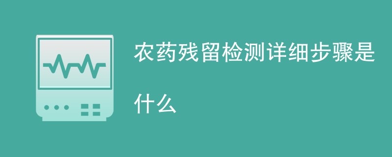 农药残留检测详细步骤是什么