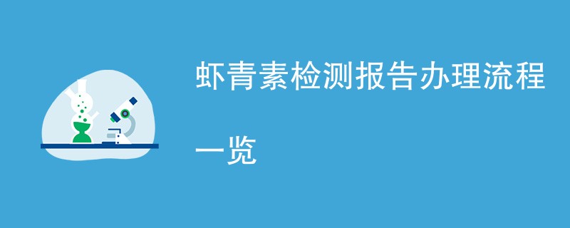 虾青素检测报告办理流程一览