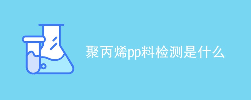 聚丙烯pp料检测是什么