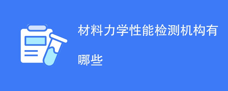 材料力学性能检测机构有哪些