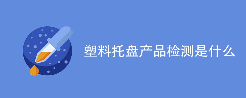 塑料托盘产品检测是什么