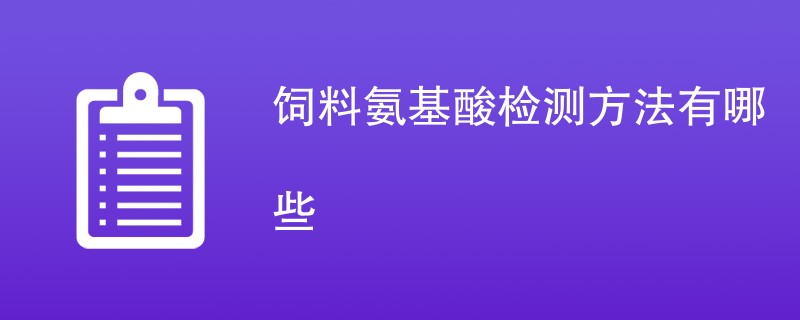 饲料氨基酸检测方法有哪些（详细介绍）