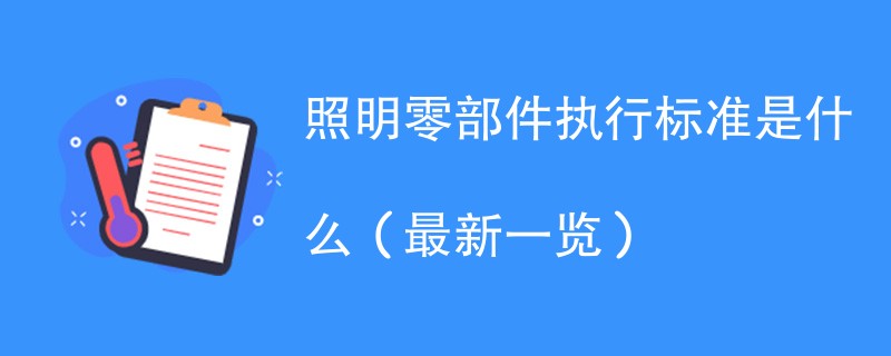 照明零部件执行标准是什么（最新一览）