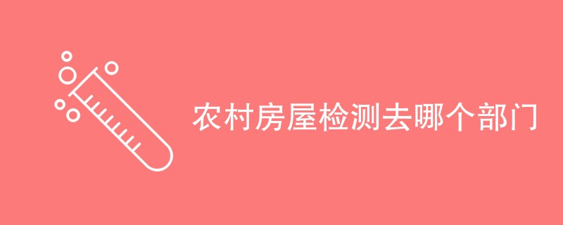 农村房屋检测去哪个部门