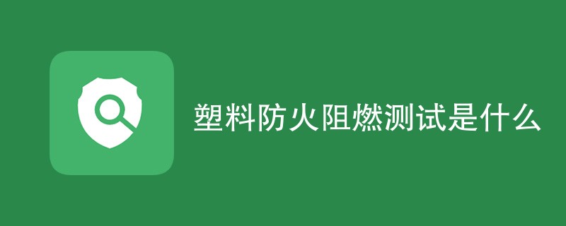 塑料防火阻燃测试是什么