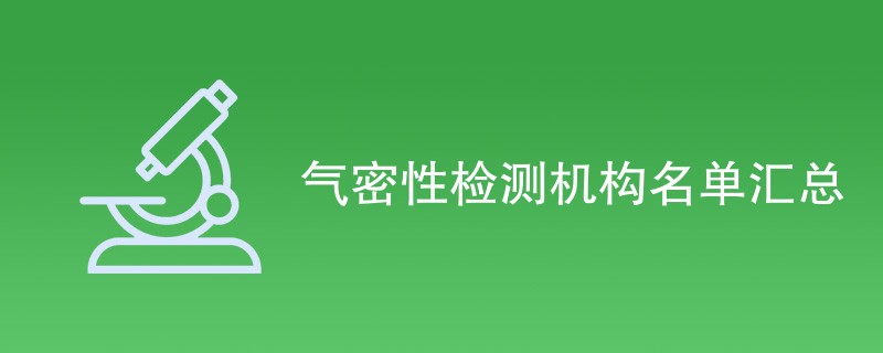 气密性检测机构名单汇总