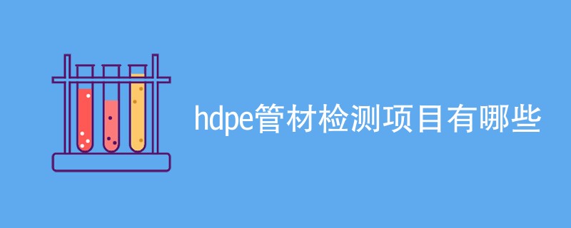 hdpe管材检测项目有哪些