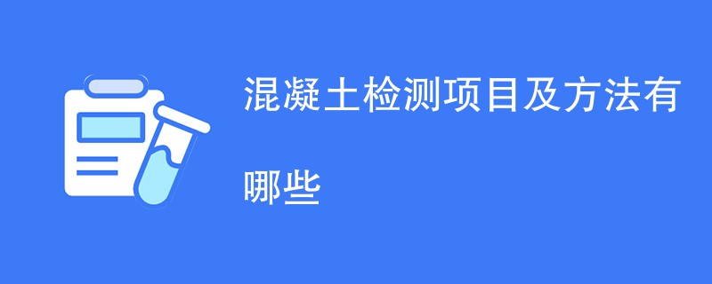 混凝土检测项目及方法有哪些