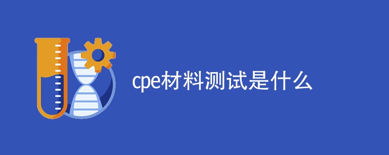 cpe材料测试是什么