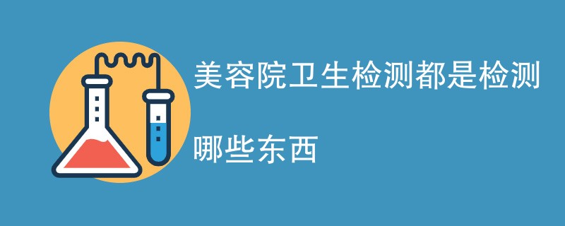 美容院卫生检测都是检测哪些东西