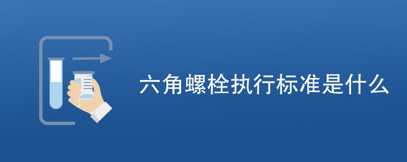 六角螺栓执行标准是什么