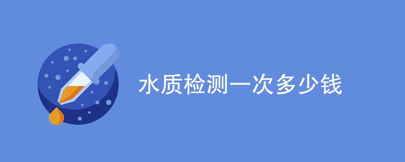 水质检测一次多少钱（表格列出）