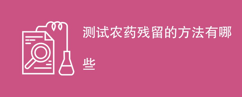 测试农药残留的方法有哪些