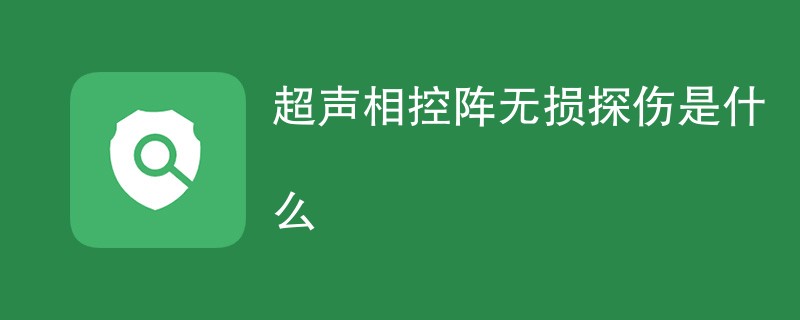 超声相控阵无损探伤是什么