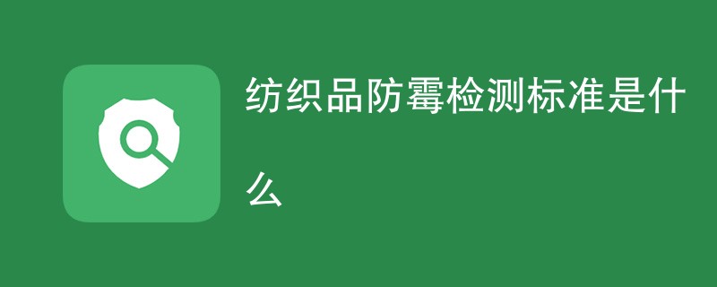 纺织品防霉检测标准是什么