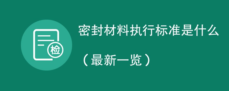 密封材料执行标准是什么（最新一览）