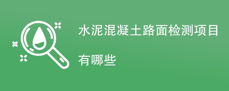 水泥混凝土路面检测项目有哪些