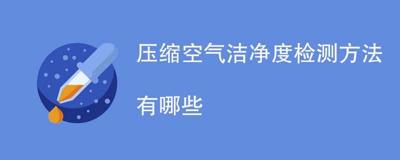 压缩空气洁净度检测方法有哪些