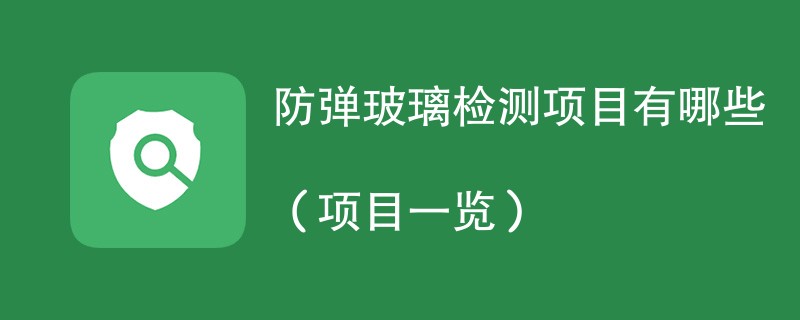 防弹玻璃检测项目有哪些（项目一览）