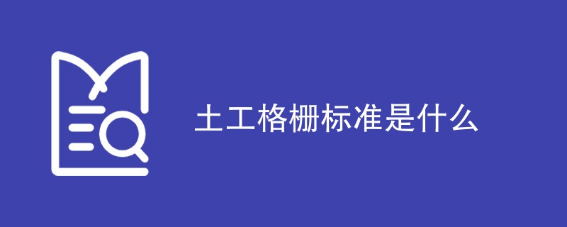 土工格栅标准是什么（最新标准一览）