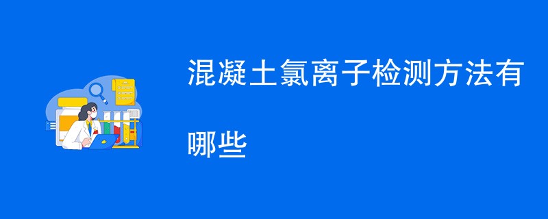 混凝土氯离子检测方法有哪些