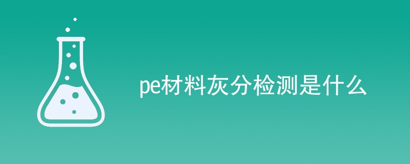 pe材料灰分检测是什么