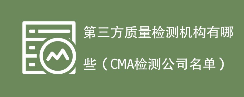 第三方质量检测机构有哪些（CMA检测公司名单）