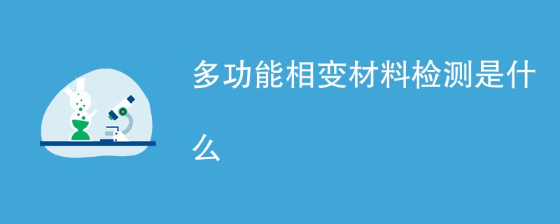 多功能相变材料检测是什么