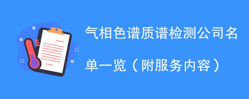 气相色谱质谱检测公司名单一览（附服务内容）