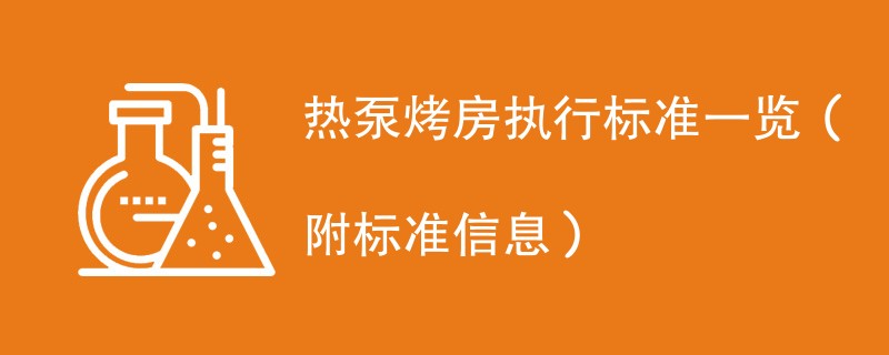 热泵烤房执行标准一览（附标准信息）