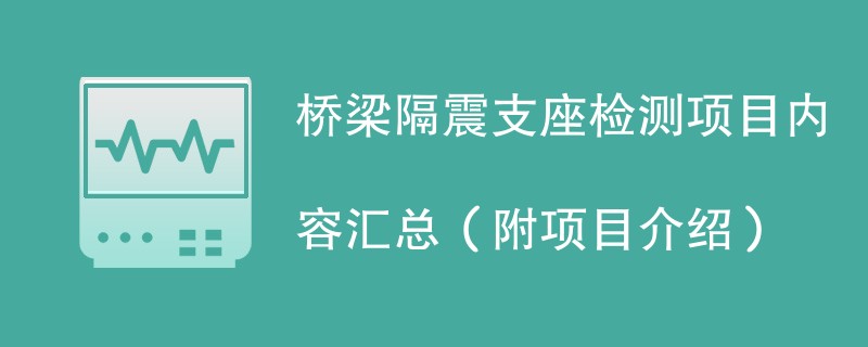 桥梁隔震支座检测项目内容汇总（附项目介绍）