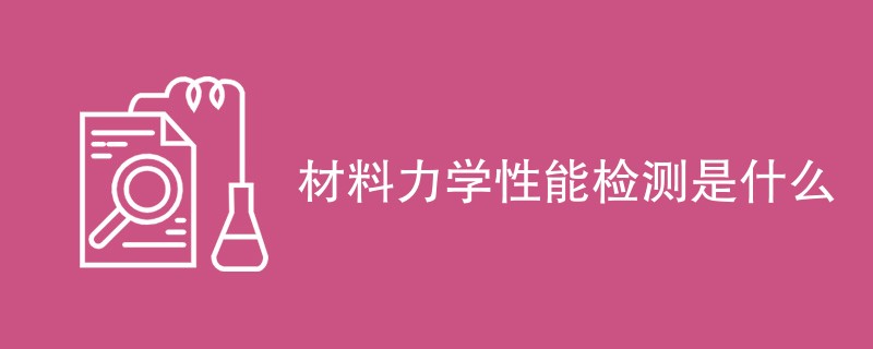 材料力学性能检测是什么