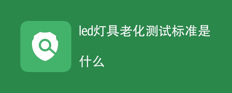 led灯具老化测试标准是什么（国家标准汇总）