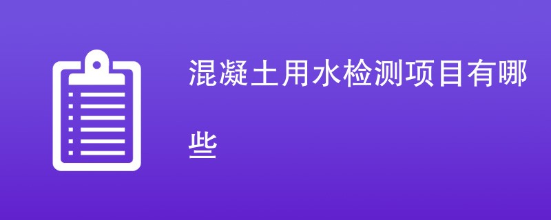 混凝土用水检测项目有哪些