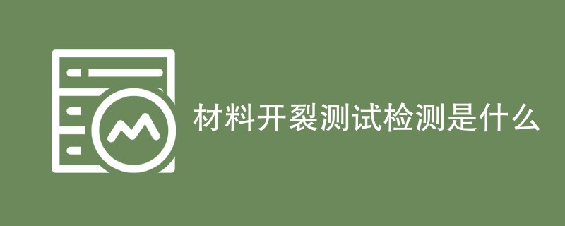 材料开裂测试检测是什么