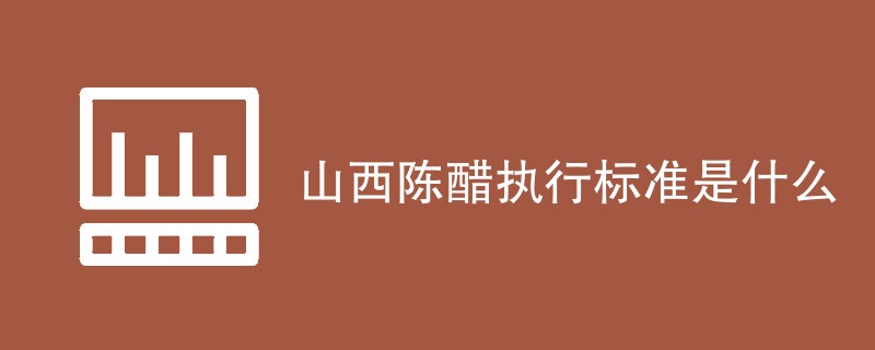 山西陈醋执行标准是什么（附详细介绍）