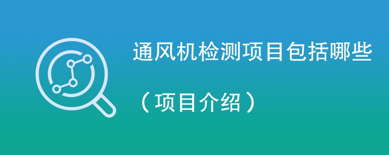 通风机检测项目包括哪些（项目介绍）