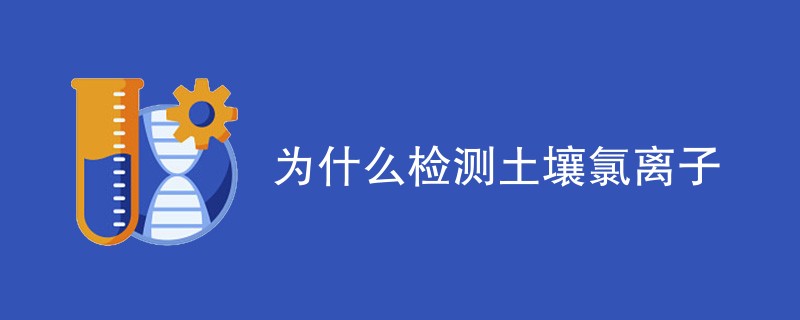 为什么检测土壤氯离子