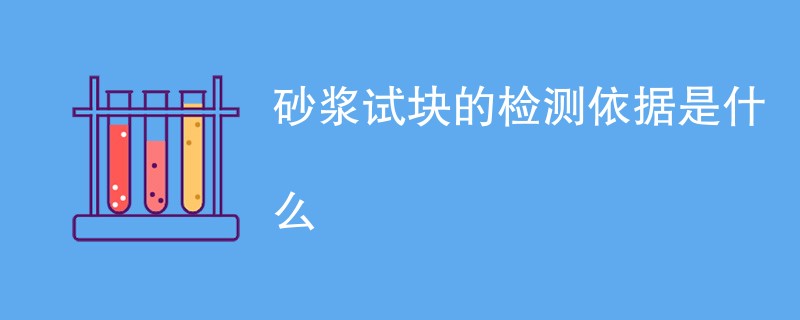 砂浆试块的检测依据是什么