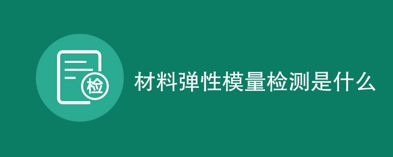 材料弹性模量检测是什么