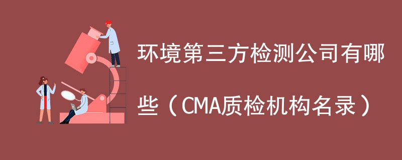 环境第三方检测公司有哪些（CMA质检机构名录）