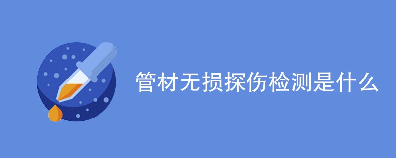 管材无损探伤检测是什么