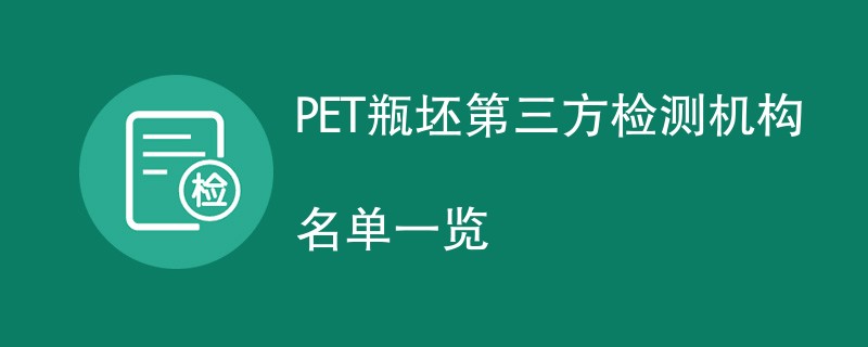 PET瓶坯第三方检测机构名单一览