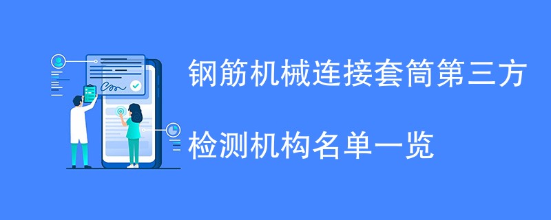 钢筋机械连接套筒第三方检测机构名单一览