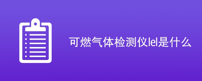 可燃气体检测仪lel是什么（检测原理）